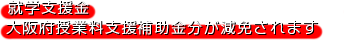 就学支援金と大阪府に居住されている場合は大阪府授業料支援補助金分が減免されます